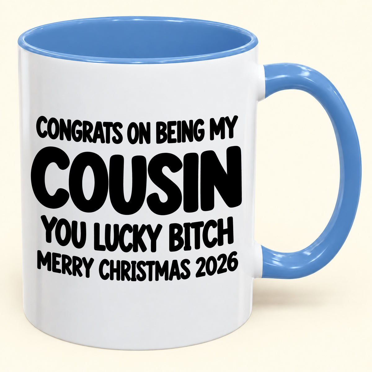 CONGRATS ON BEING MY COUSIN YOU LUCKY BITCH - Funny Christmas 2026 - Gift Accent Coffee Mug (SKU2610-813)