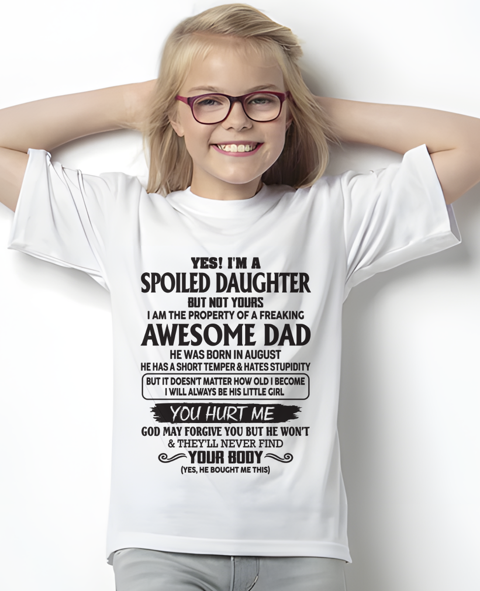 AUGUST SHIRT – Yes! I’m A Spoiled Daughter, I Am The Property Of A Freaking Awesome Dad – FROM DAD TO DAUGHTER – KATE08 (SKU26T-01246-08)
