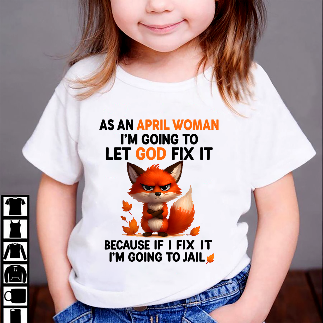 APRIL WOMAN FOX SHIRT – Let God Fix It Because If I Fix It I'm Going To Jail – Christian Gift For Women (SKU2605-112-04)