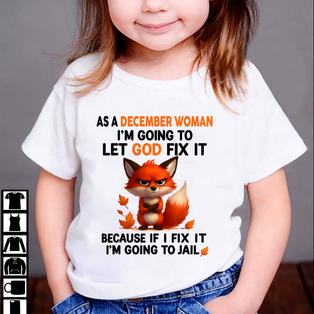 DECEMBER WOMAN FOX SHIRT – Let God Fix It Because If I Fix It I'm Going To Jail – Christian Gift For Women (SKU2605-112-12)