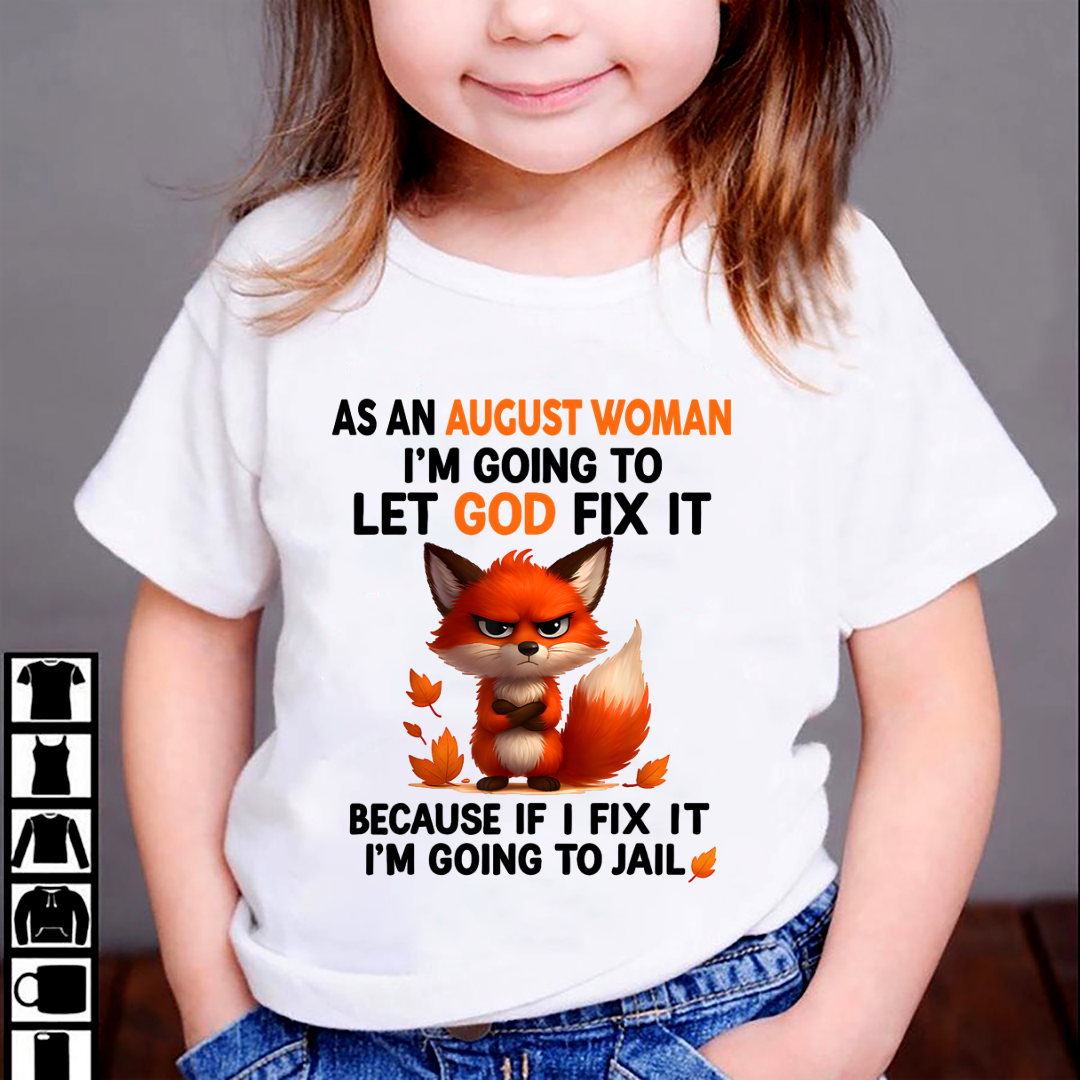 AUGUST WOMAN FOX SHIRT – Let God Fix It Because If I Fix It I'm Going To Jail – Christian Gift For Women (SKU2605-112-08)