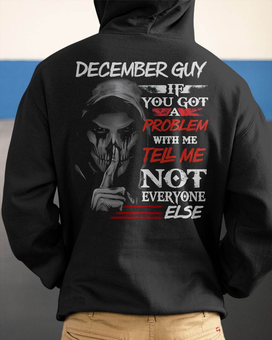 DECEMBER - IF YOU GOT A PROBLEM WITH ME - BIRTHDAY T-SHIRT FOR MEN - KATE12 (SKU12-251-12)