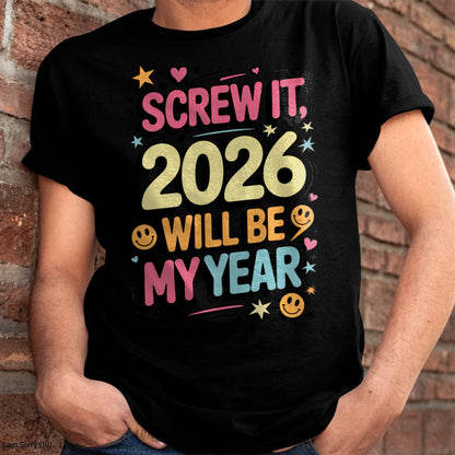 Screw It 2026 Will Be My Year - UNISEX T-SHIRT - KATE00 (SKU2026-NEW-YEAR-09)