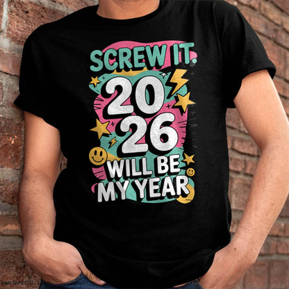 Screw It 2026 Will Be My Year - UNISEX T-SHIRT - KATE00 (SKU2026-NEW-YEAR-06)