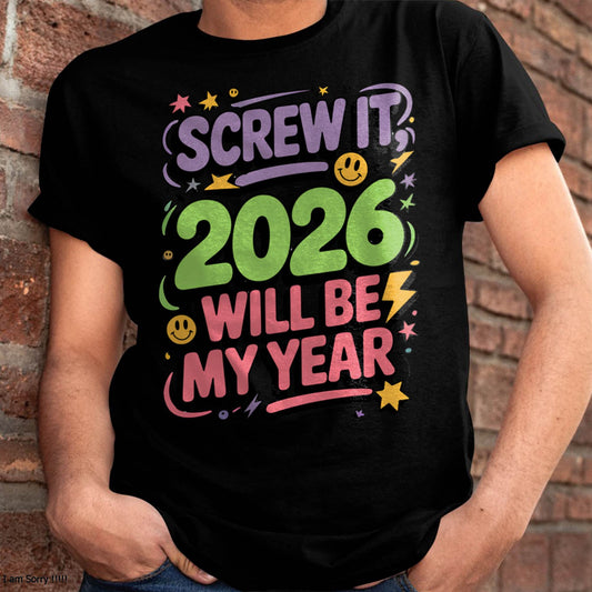 Screw It 2026 Will Be My Year - UNISEX T-SHIRT - KATE00 (SKU2026-NEW-YEAR-05)