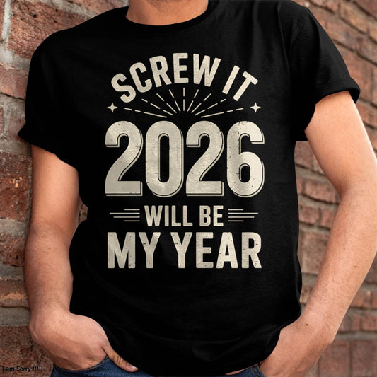 Screw It 2026 Will Be My Year - UNISEX T-SHIRT - KATE00 (SKU2026-NEW-YEAR-02)