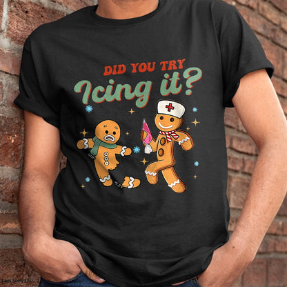 Funny Christmas Nurse Did You Try Icing It Gingerbread Man T-Shirt - Christmas Unisex T-Shirt/Hoodie/Sweatshirt - HNDS00