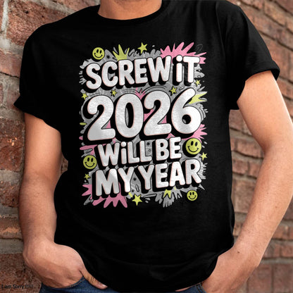 Screw It 2026 Will Be My Year - UNISEX T-SHIRT - KATE00 (SKU2026-NEW-YEAR-11)