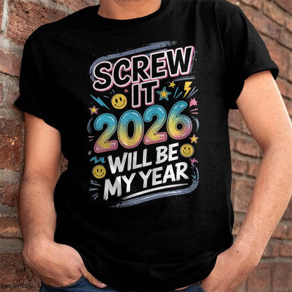 Screw It 2026 Will Be My Year - UNISEX T-SHIRT - KATE00 (SKU2026-NEW-YEAR-10)
