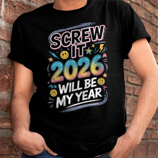 Screw It 2026 Will Be My Year - UNISEX T-SHIRT - KATE00 (SKU2026-NEW-YEAR-10)