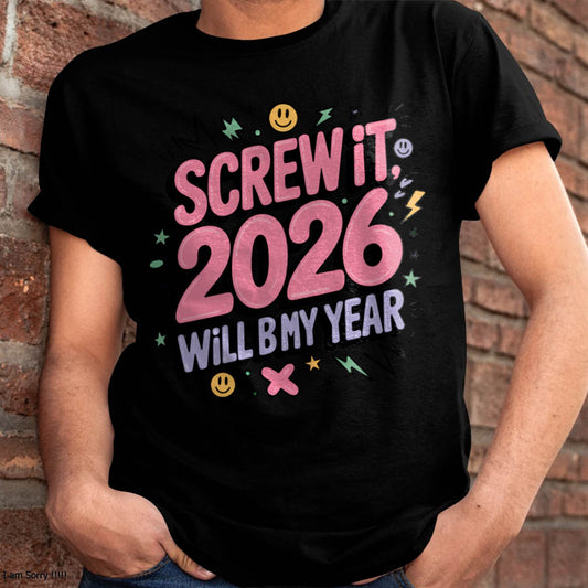 Screw It 2026 Will Be My Year - UNISEX T-SHIRT - KATE00 (SKU2026-NEW-YEAR-07)