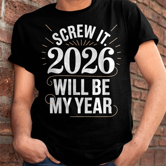Screw It 2026 Will Be My Year - UNISEX T-SHIRT - KATE00 (SKU2026-NEW-YEAR-03)