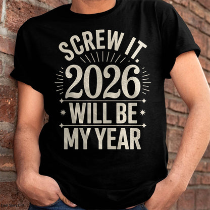 Screw It 2026 Will Be My Year - UNISEX T-SHIRT - KATE00 (SKU2026-NEW-YEAR-01)