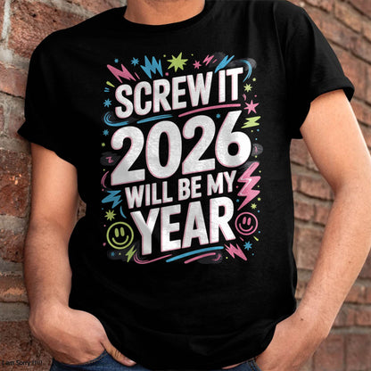 Screw It 2026 Will Be My Year - UNISEX T-SHIRT - KATE00 (SKU2026-NEW-YEAR-08)