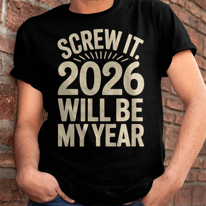 Screw It 2026 Will Be My Year - UNISEX T-SHIRT - KATE00 (SKU2026-NEW-YEAR-04)
