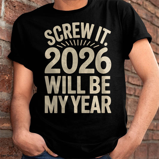Screw It 2026 Will Be My Year - UNISEX T-SHIRT - KATE00 (SKU2026-NEW-YEAR-04)