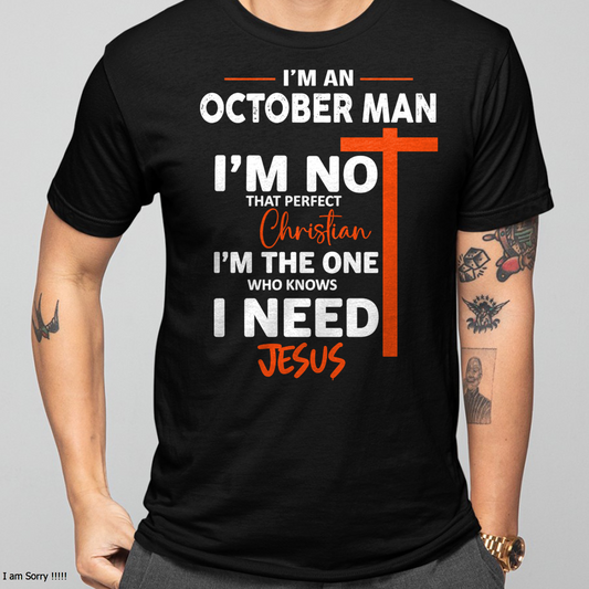 OCTOBER MAN SHIRT – I’m Not That Perfect Christian I Just Need Jesus – Christian Gift For Men (SKU2605-234-10)