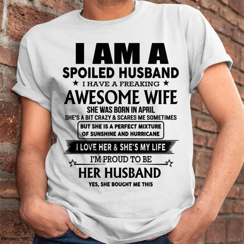 April - I Am A Spoiled Husband I Have A Freaking Awesome Wife - Gift For Husband From Wife - KATE04 (SKU-HUS-TS-04)