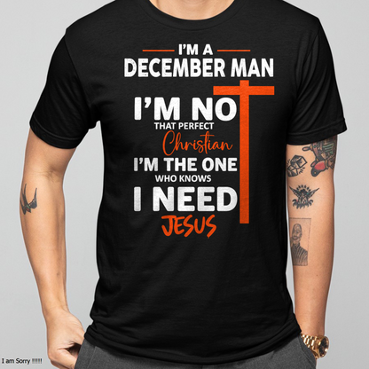 DECEMBER MAN SHIRT – I’m Not That Perfect Christian I Just Need Jesus – Christian Gift For Men (SKU2605-234-12)