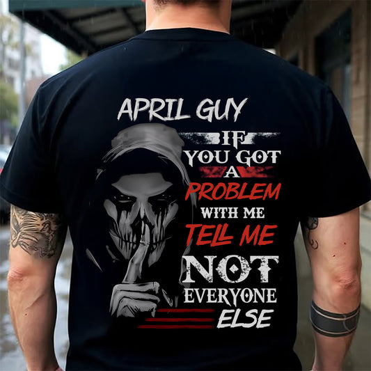 APRIL - IF YOU GOT A PROBLEM WITH ME - BIRTHDAY T-SHIRT FOR MEN - KATE04 (SKU12-251-04)