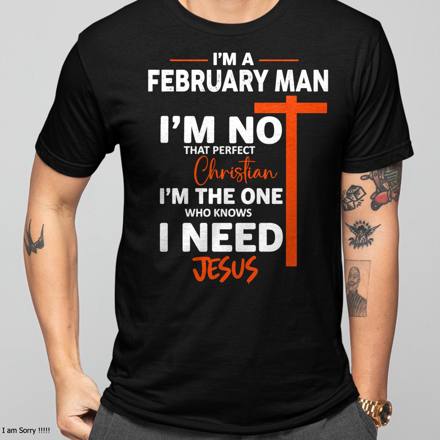 FEBRUARY MAN SHIRT – I’m Not That Perfect Christian I Just Need Jesus – Christian Gift For Men (SKU2605-234-02)