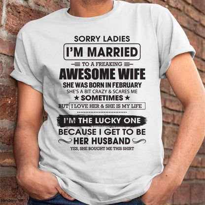February - Sorry Ladies I'm Married To A Freaking Awesome Wife - Gift For Husband From Wife - KATE02 (SKU06-45-02)