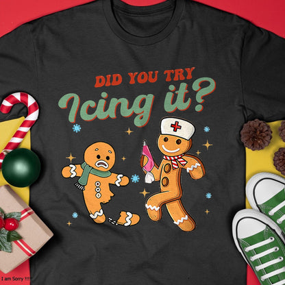 Funny Christmas Nurse Did You Try Icing It Gingerbread Man T-Shirt - Christmas Unisex T-Shirt/Hoodie/Sweatshirt - HNDS00