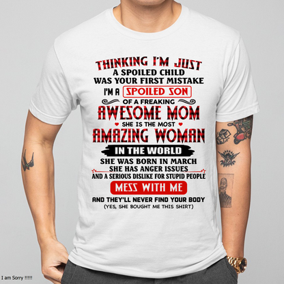 MARCH SHIRT – Thinking I’m Just a Spoiled Son – Awesome Mom, Amazing Woman – Mess With Me Shirt – From Mom to Son (SKU26T-01316-03)