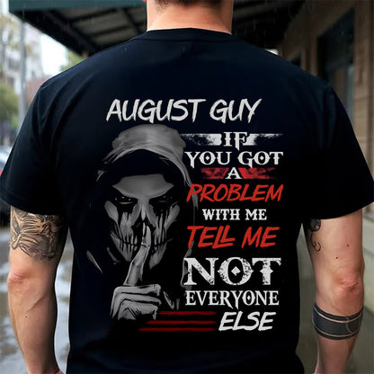 AUGUST - IF YOU GOT A PROBLEM WITH ME - BIRTHDAY T-SHIRT FOR MEN - KATE08 (SKU12-251-08)