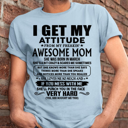 March - Thanks Mom - I GET MY ATTITUDE FROM MY FREAKIN' AWESOME MOM - Gift for Son and Daughter From Mom - KATE03 (SKU-TMD-CU-03)