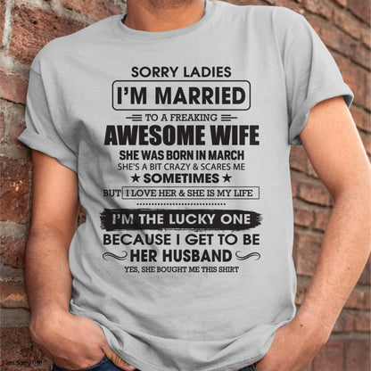 March - Sorry Ladies I'm Married To A Freaking Awesome Wife - Gift For Husband From Wife - KATE03 (SKU06-45-03)