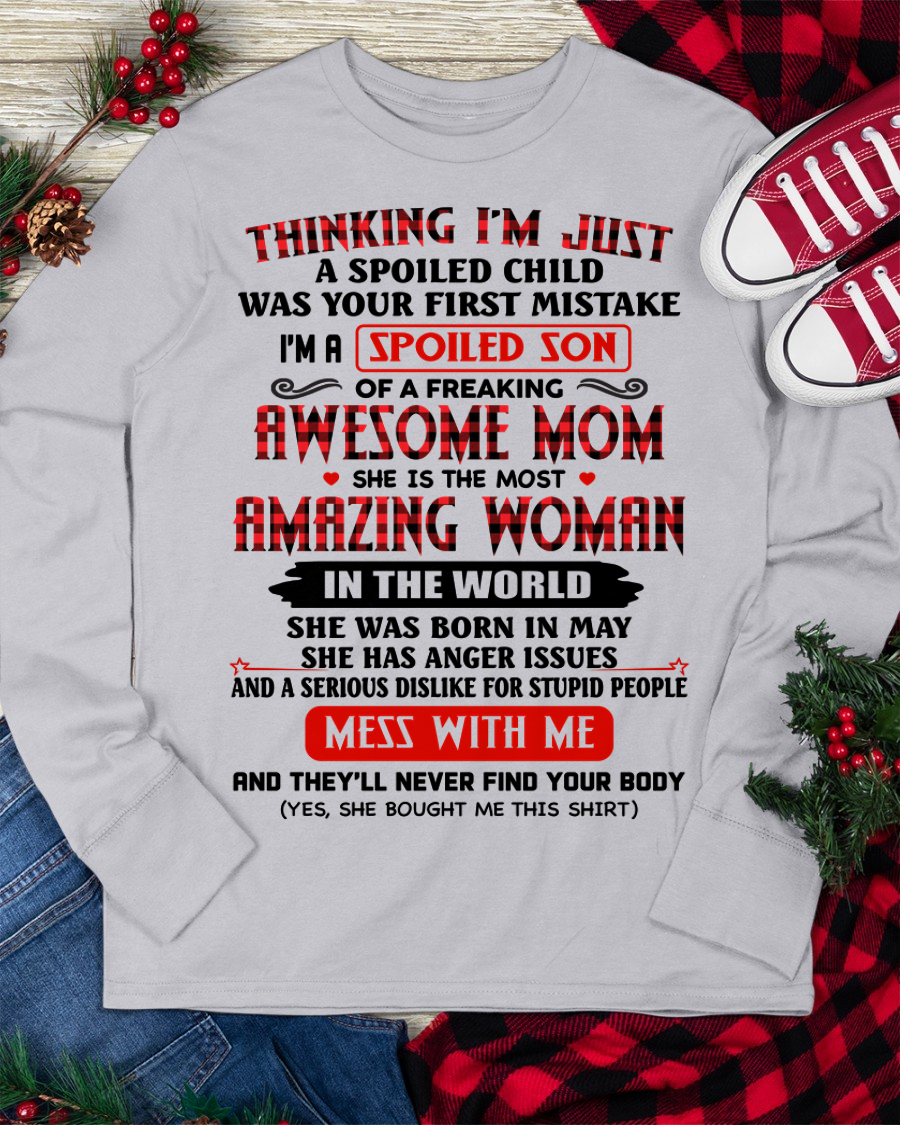 MAY SHIRT – Thinking I’m Just a Spoiled Son – Awesome Mom, Amazing Woman – Mess With Me Shirt – From Mom to Son (SKU26T-01316-05)