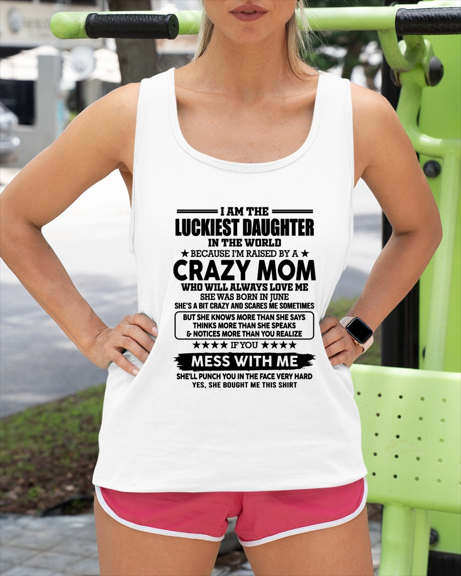JUNE MOM SHIRT – Luckiest Daughter Raised By A Crazy Mom – From Mom To Daughter Gift (SKU2605-252-06)