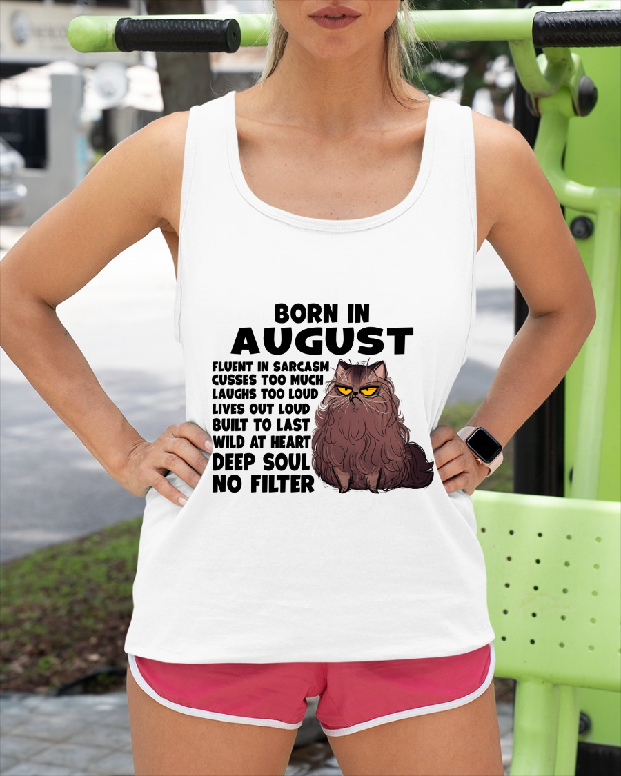 AUGUST – Born In August Fluent In Sarcasm Deep Soul No Filter – Funny Cat Shirt – Birthday Gift For Women Girl (SKU2603-257-08)