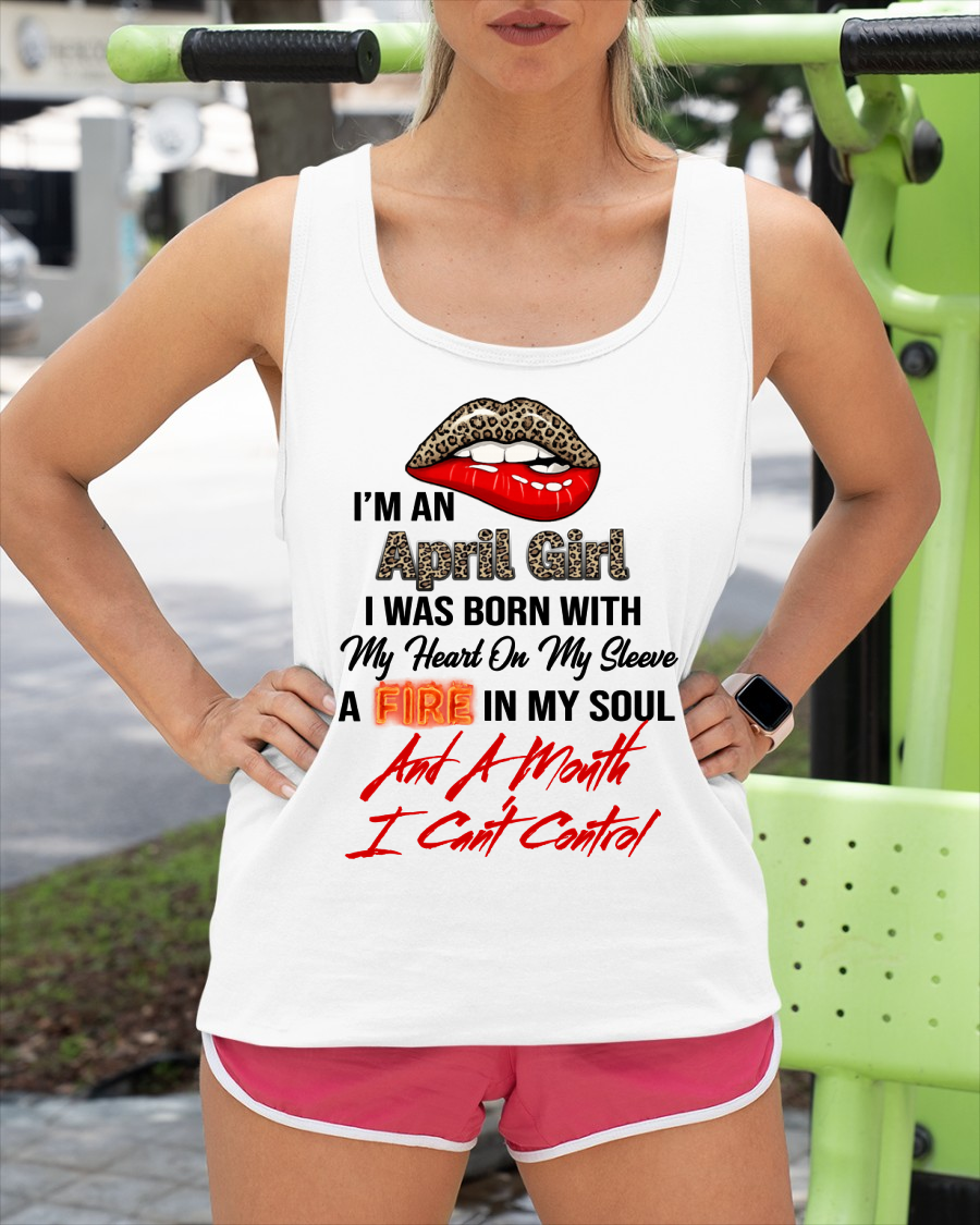 APRIL SHIRT – I’m A April Girl, I Was Born With My Heart On My Sleeve, A Fire In My Soul And A Month I Can’t Control – KATE04 (SKU2602-92-04)