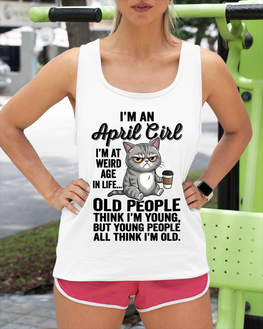 APRIL – April Girl I'm At A Weird Age In Life Old People Think I'm Young But Young People Think I'm Old – Birthday Gift – Women Shirt (SKU2603-81-04)
