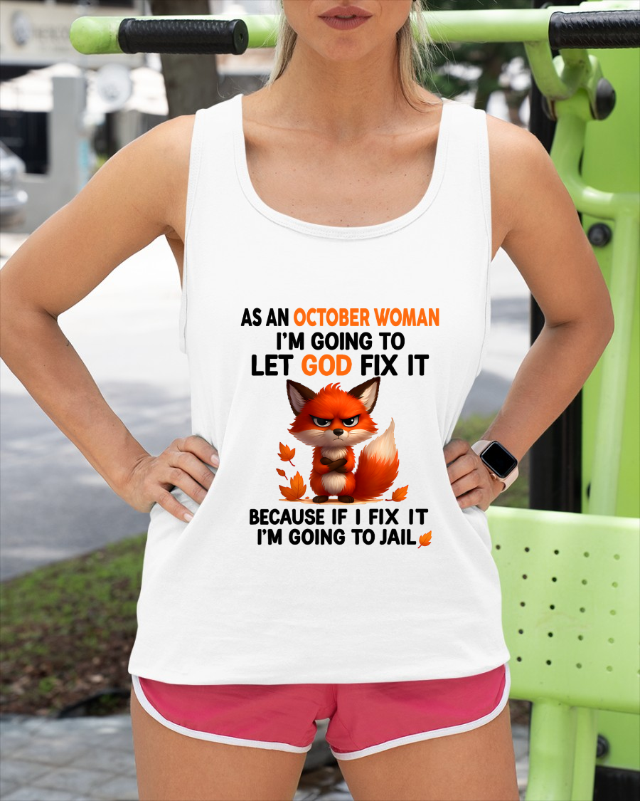 OCTOBER WOMAN FOX SHIRT – Let God Fix It Because If I Fix It I'm Going To Jail – Christian Gift For Women (SKU2605-112-10)