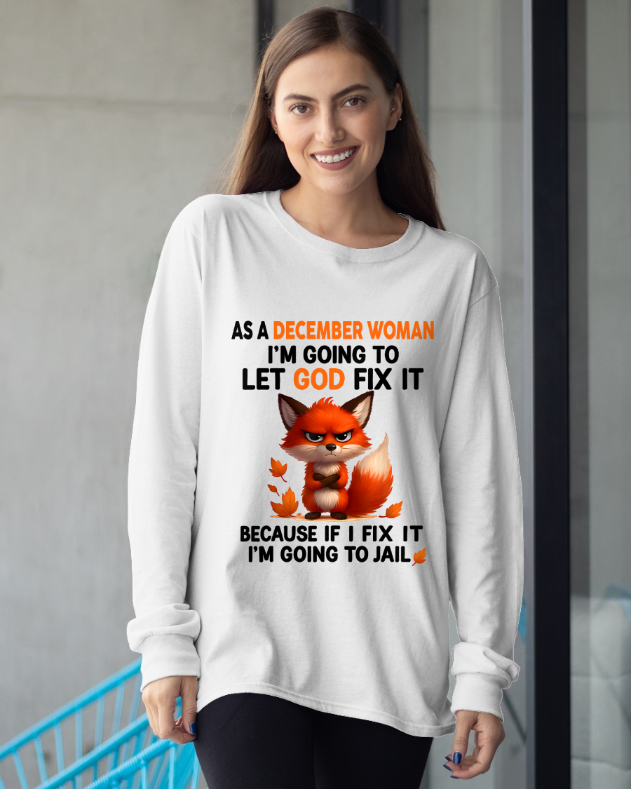 DECEMBER WOMAN FOX SHIRT – Let God Fix It Because If I Fix It I'm Going To Jail – Christian Gift For Women (SKU2605-112-12)