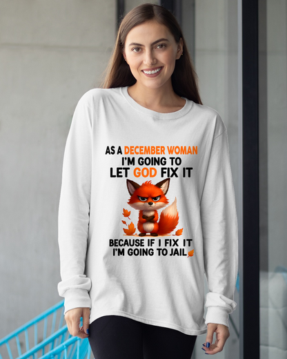 DECEMBER WOMAN FOX SHIRT – Let God Fix It Because If I Fix It I'm Going To Jail – Christian Gift For Women (SKU2605-112-12)