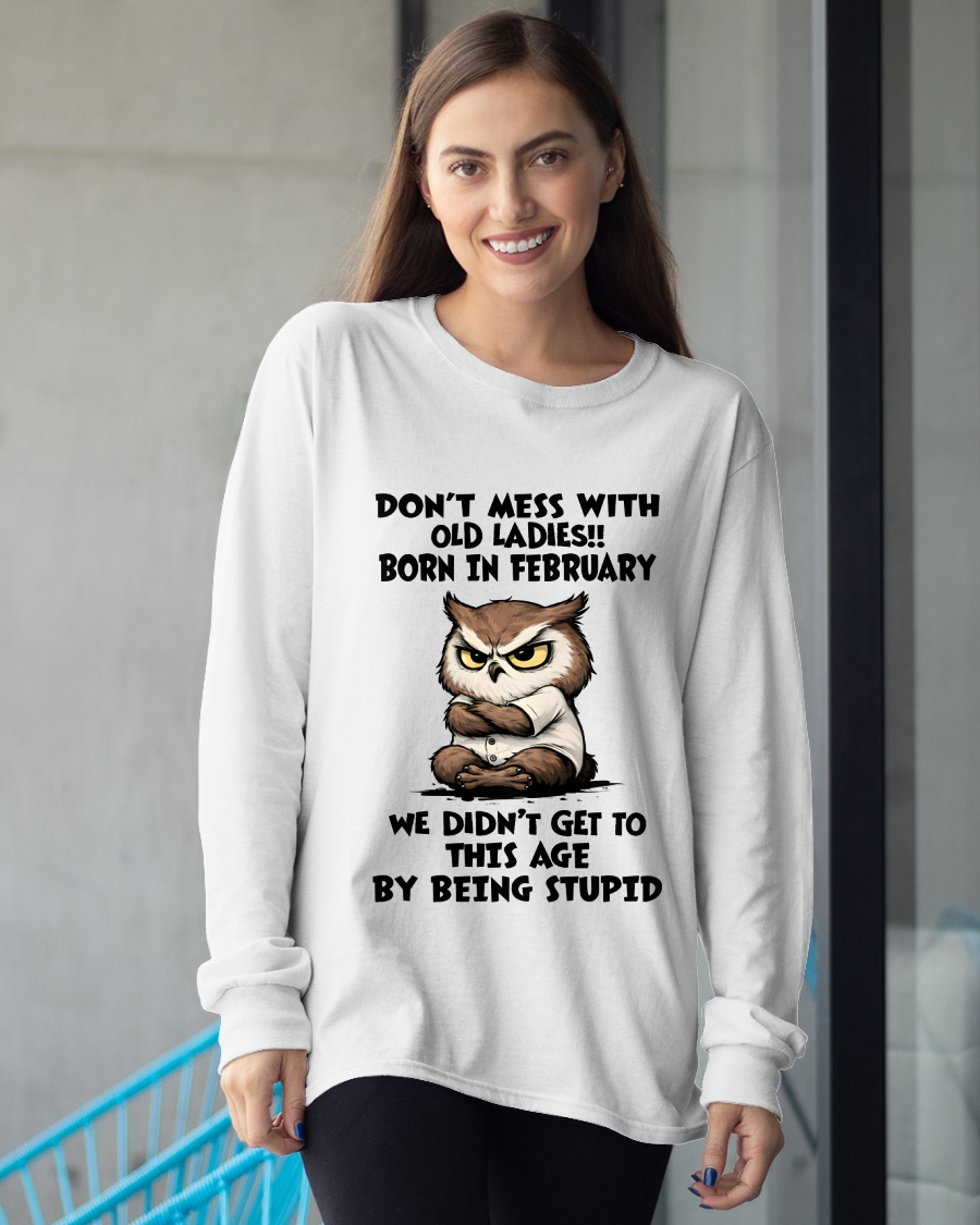 FEBRUARY OLD LADIES OWL SHIRT – We Didn't Get To This Age By Being Stupid (SKU2603-40-02)
