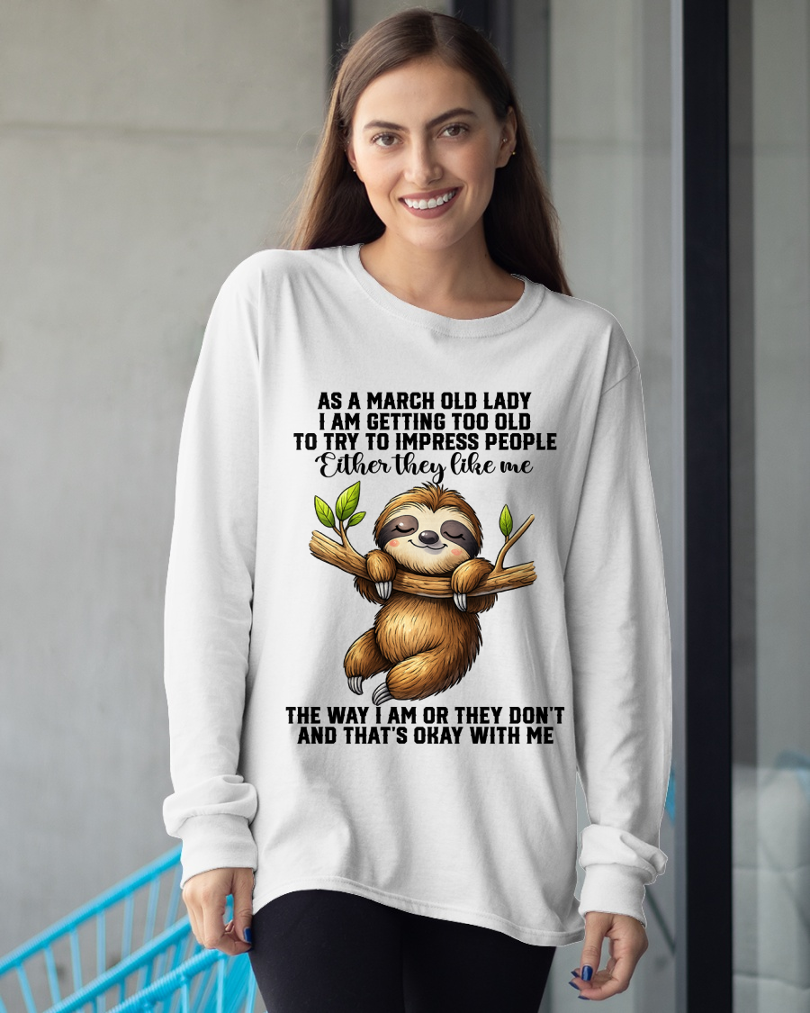 MARCH – As A March Old Lady I Am Getting Too Old To Try To Impress People – Funny Sloth Shirt – Sassy Women Gift, Birthday Gift Idea (SKU2603-364-03)