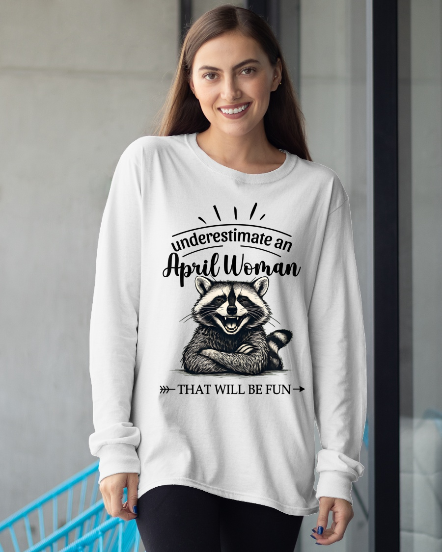 APRIL – Never Underestimate An April Woman – That Will Be Fun – Funny Raccoon Shirt – Sassy Women Gift, Birthday Gift Idea (SKU2604-09-04)