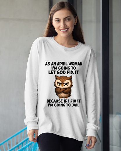 APRIL WOMAN OWL SHIRT – Let God Fix It Because If I Fix It I'm Going To Jail (SKU2606-63-04)