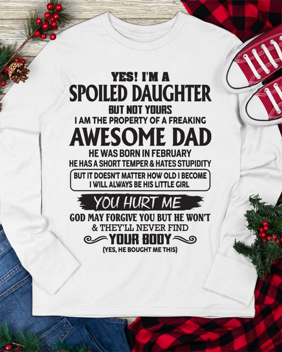 FEBRUARY SHIRT – Yes! I’m A Spoiled Daughter, I Am The Property Of A Freaking Awesome Dad – FROM DAD TO DAUGHTER – KATE02 (SKU26T-01246-02)
