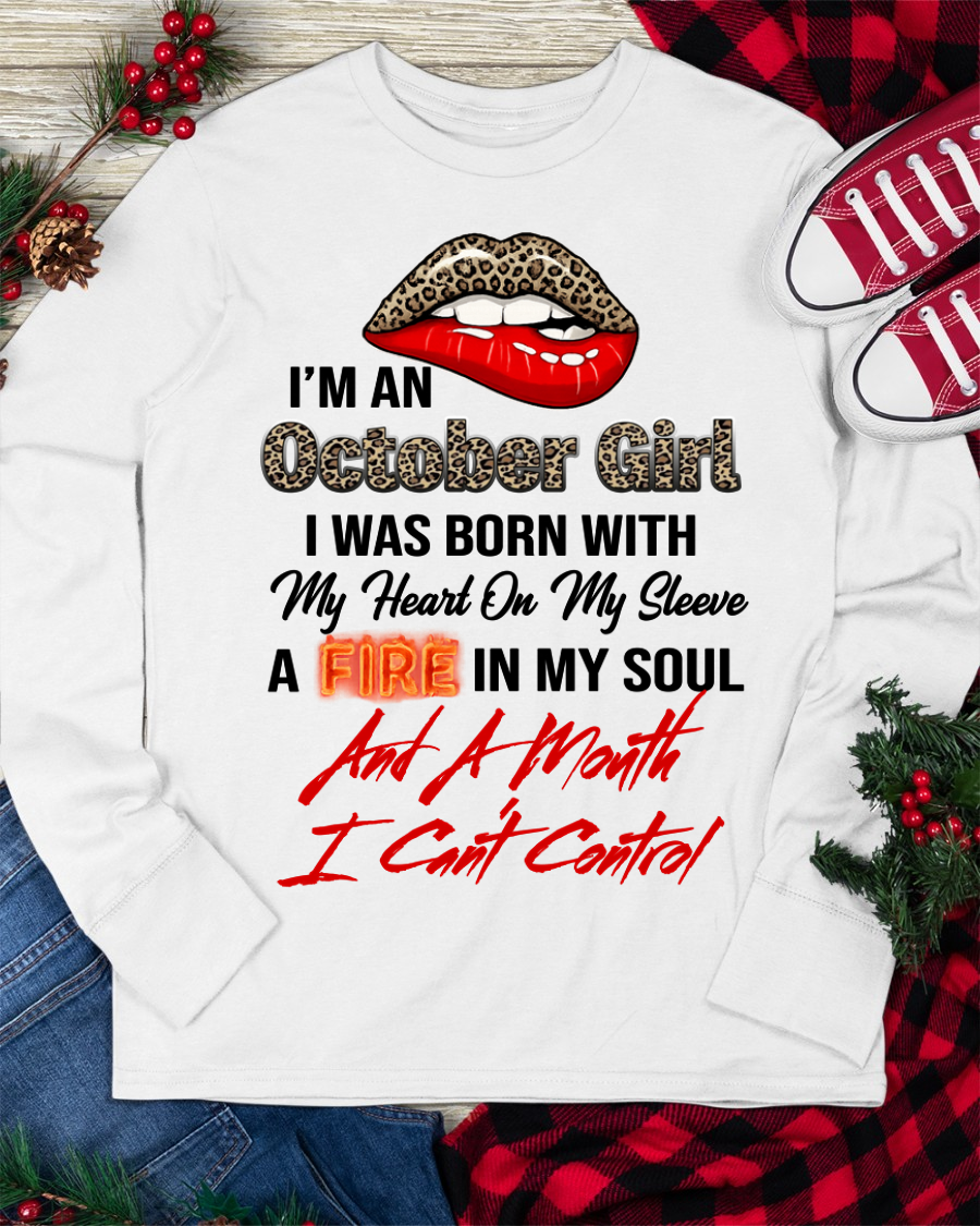 OCTOBER SHIRT – I’m A October Girl, I Was Born With My Heart On My Sleeve, A Fire In My Soul And A Month I Can’t Control – KATE10 (SKU2602-92-10)