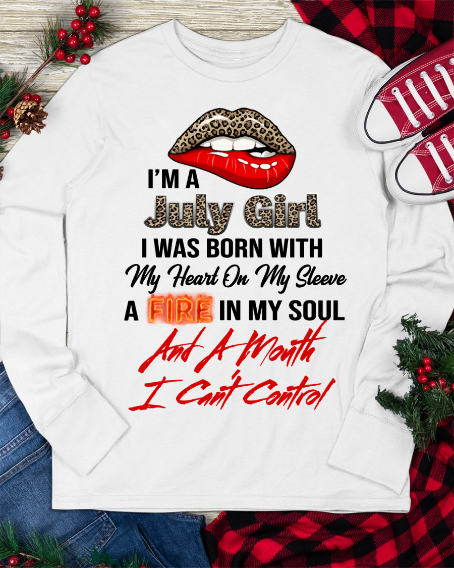 JULY SHIRT – I’m A July Girl, I Was Born With My Heart On My Sleeve, A Fire In My Soul And A Month I Can’t Control – KATE07 (SKU2602-92-07)