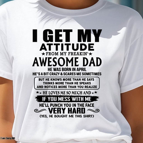 April - Thanks Dad - I GET MY ATTITUDE FROM MY FREAKIN' AWESOME DAD - Gift for Son and Daughter From Dad - KATE04 (SKU-TDD-CU-04)