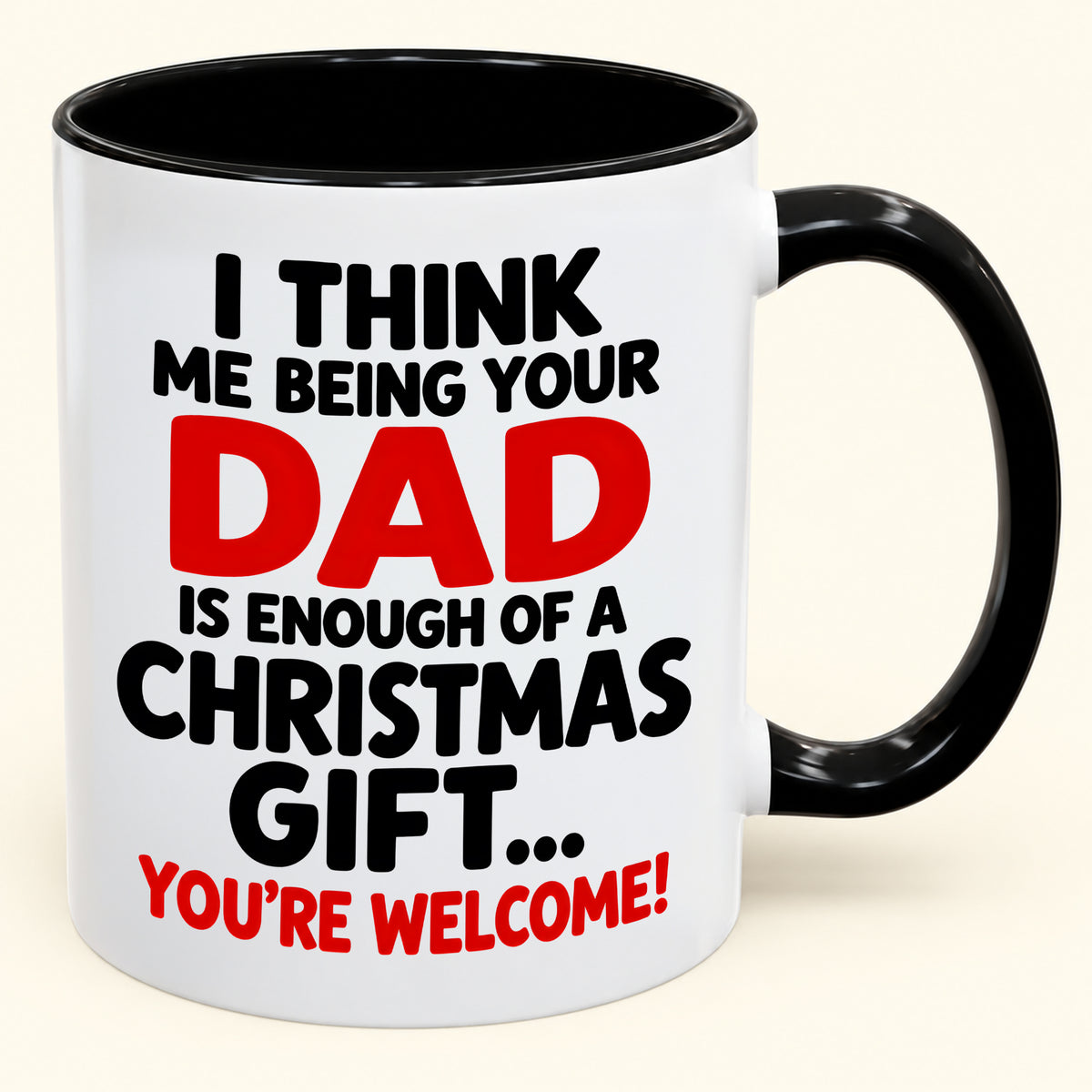 I THINK ME BEING YOUR DAD IS ENOUGH OF A CHRISTMAS GIFT... YOU'RE WELCOME! - Funny Christmas 2026 - Gift Accent Coffee Mug (SKU2610-248)