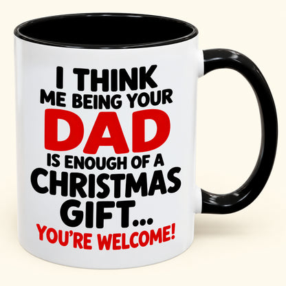 I THINK ME BEING YOUR DAD IS ENOUGH OF A CHRISTMAS GIFT... YOU'RE WELCOME! - Funny Christmas 2026 - Gift Accent Coffee Mug (SKU2610-248)