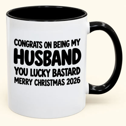 CONGRATS ON BEING MY HUSBAND YOU LUCKY BASTARD - Funny Christmas 2026 - Gift Accent Coffee Mug (SKU2610-926)